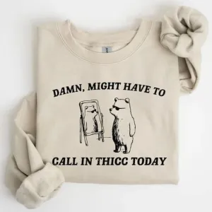 Damn, Might Have to Call in Thicc Today